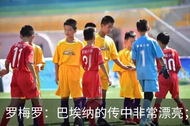 罗梅罗：巴埃纳的传中非常漂亮；我们配得上胜利